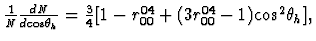 $ \frac {1}{N}\frac{dN}{d\rm {cos} \it\theta_h} =
\frac{3}{4}[1-r_{00}^{04}+(3 r_{00}^{04}-1)\rm {cos}^2\it\theta_{h}],
$