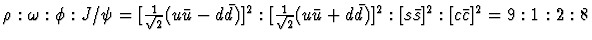 $\rho:\omega:\phi:J/\psi =
[\frac{1}{\sqrt{2}}(u\bar{u} - d\bar{d})]^2:
[\frac{1}{\sqrt{2}}(u\bar{u} + d\bar{d})]^2:
[s\bar{s}]^2:
[c\bar{c}]^2 = 9:1:2:8$
