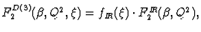 $F_2^{D(3)}(\beta, Q^2, \xi)
= f_{I\hspace{-0.2em}R}(\xi) \cdot F_2^{I\hspace{-0.2em}R}(\beta,Q^2), $